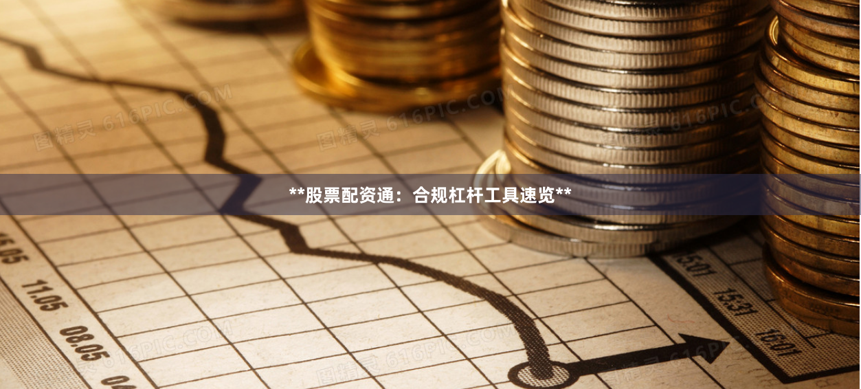 **股票配资通：合规杠杆工具速览**